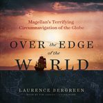 Over the edge of the world : Magellan's terrifying circumnavigation of the globe cover image
