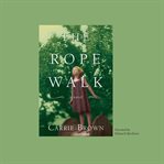 The rope walk [a novel] cover image