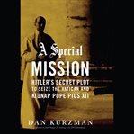 A special mission Hitler's secret plot to seize the Vatican and kidnap Pope Pius XII cover image