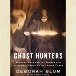 Ghost hunters: William James and the search for scientific proof of life after death cover image