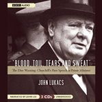 "Blood, toil, tears and sweat" the dire warning : Churchill's first speech as Prime Minister cover image