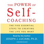 The power of self-coaching. The Five Essential Steps to Creating the Life You Want cover image
