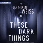 These dark things a novel cover image