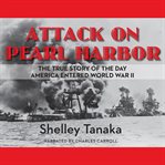 Attack on Pearl Harbor the true story of the day America entered World War II cover image