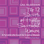 The 12 secrets of highly successful women a portable life coach for creative women cover image