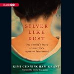 Silver like dust [one family's story of America's Japanese internment] cover image