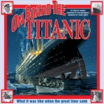 On board the Titanic what it was like when the great liner sank cover image