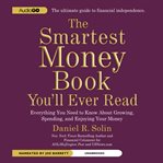 The smartest money book you'll ever read everything you need to know about growing, spending, and enjoying your money cover image
