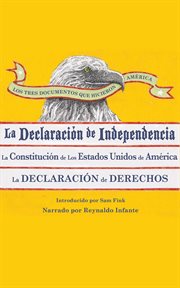 Los tres documentos que hicieron america. La Declaracion de Independencia, La Constitucion de los Estados Unidos, y La Carta de Derechos cover image