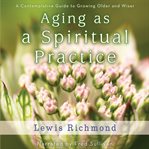 Aging as a spiritual practice a contemplative guide to growing older and wiser cover image