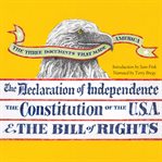 The three documents that made America the Declaration of Independence; the Constitution; and the Bill of Rights cover image