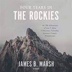 Four years in the Rockies : or, The adventures of Isaac P. Rose, of Shenango Township, Lawrence County, Pennsylvania cover image