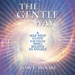 The gentle way. A Self-Help Guide for Those Who Believe in Angels cover image