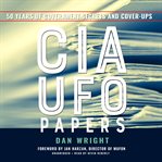 Cia ufo papers, the. 50 Years of Government Secrets and Cover-Ups cover image