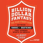 Billion dollar fantasy. The High-Stakes Game between FanDuel and DraftKings That Upended Sports in America cover image