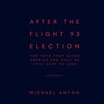 After the Flight 93 election : the vote that saved America and what we still have to lose cover image