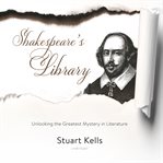 Shakespeare's library. Unlocking the Greatest Mystery in Literature cover image