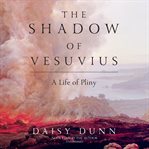 The shadow of vesuvius. A Life of Pliny cover image