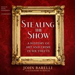 Stealing the show. A History of Art and Crime in Six Thefts cover image