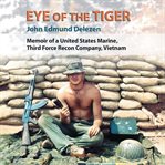 Eye of the tiger : memoir of a United States marine, Third Force Recon Company, Vietnam cover image