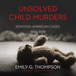Unsolved child murders. Eighteen American Cases, 1956–1998 cover image