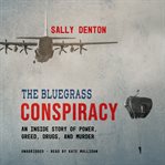 The bluegrass conspiracy. An Inside Story of Power, Greed, Drugs, and Murder cover image