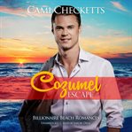 Cozumel Escape : Billionaire Beach Romance cover image