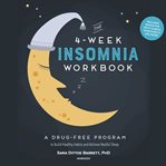 The 4-week insomnia workbook : a drug free program to build healthy habits and achieve restful sleep cover image