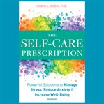The self-care prescription : powerful solutions to manage stress, reduce anxiety & increase well-being cover image
