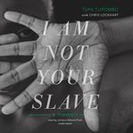 I am not your slave. A Memoir cover image