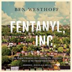 Fentanyl, inc.. How Rogue Chemists Are Creating the Deadliest Wave of the Opioid Epidemic cover image
