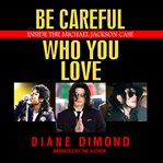 Be careful who you love : inside the Michael Jackson case cover image