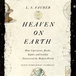 Heaven on earth. How Copernicus, Brahe, Kepler, and Galileo Discovered the Modern World cover image