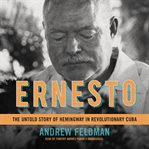 Ernesto. The Untold Story of Hemingway in Revolutionary Cuba cover image