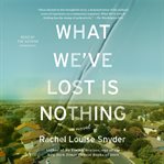 What we've lost is nothing : a novel cover image