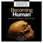 Becoming human : our past, present and future cover image