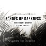 Echoes of darkness : a survivor's story of healing and hope cover image
