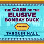 The Case of the Elusive Bombay Duck : From the Files of Vish Puri, India's Most Private Investigator cover image
