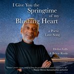 I give you the springtime of my blushing heart. A Poetic Love Song cover image