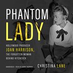 Phantom lady : Hollywood producer Joan Harrison, the forgotten woman behind Hitchcock cover image