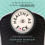 Healthy as f*ck. The Habits You Need to Get Lean, Stay Healthy, and Kick Ass at Life cover image
