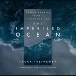 The imperiled ocean : human stories from a changing sea cover image