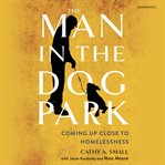 The man in the dog park : coming up close to homelessness cover image