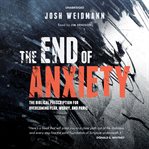 The end of anxiety : the biblical prescription for overcoming fear, worry, and panic cover image