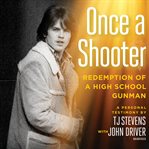 Once a shooter : redemption of a high school gunman; a personal testimony cover image