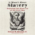 It wasn't about slavery : exposing the great lie of the civil war cover image