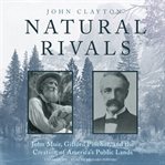 Natural rivals. John Muir, Gifford Pinchot, and the Creation of America's Public Lands cover image