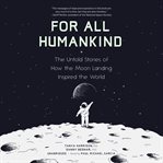 For all humankind. The Untold Stories of How the Moon Landing Inspired the World cover image