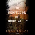 The professor of immortality : a novel cover image