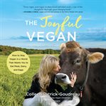 The joyful vegan : how to stay vegan in a world that wants you to eat meat, dairy, and eggs cover image